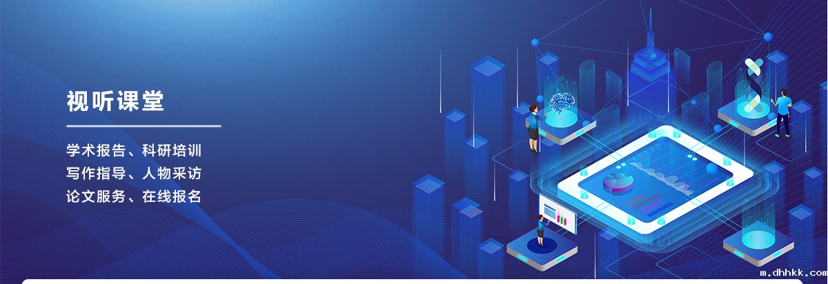 视听课堂，学术报告，科研培训，写作指导，人物采访，论文服务，在线报名